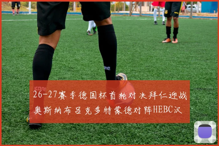 26-27赛季德国杯首轮对决拜仁迎战奥斯纳布吕克多特蒙德对阵HEBC汉堡