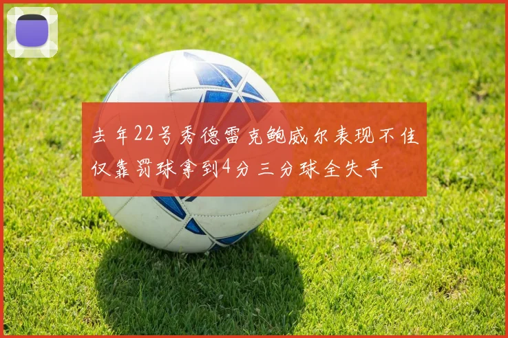 去年22号秀德雷克鲍威尔表现不佳仅靠罚球拿到4分三分球全失手